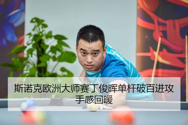 斯诺克欧洲大师赛丁俊晖单杆破百进攻手感回暖